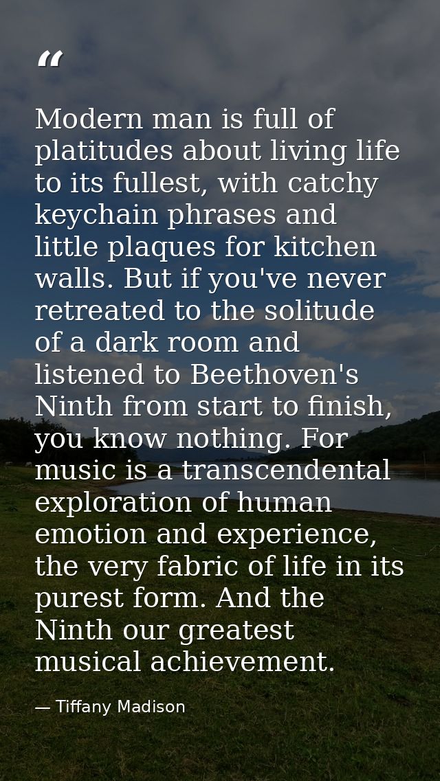 Modern man is full of platitudes about living life to its fullest, with catchy keychain phrases and little plaques for k — Tiffany Madison