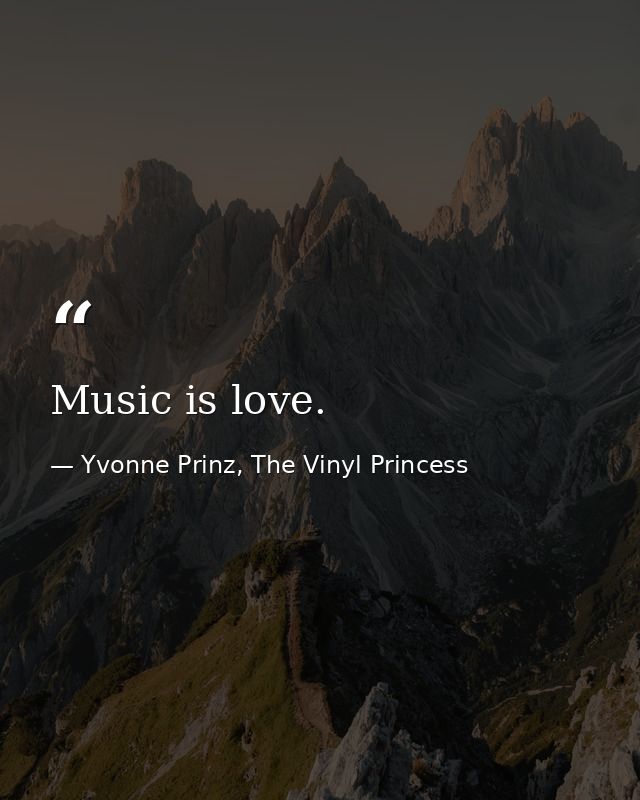 Music is love. — Yvonne Prinz, The Vinyl Princess