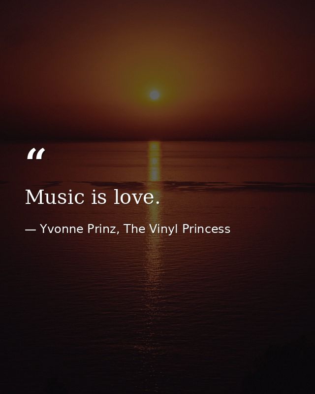 Music is love. — Yvonne Prinz, The Vinyl Princess