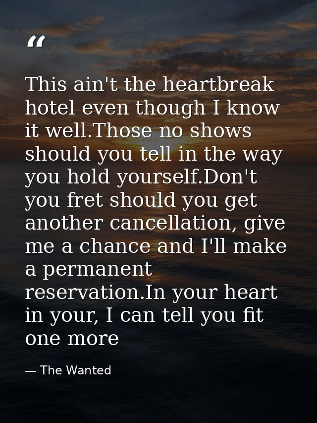 This ain't the heartbreak hotel even though I know it well.Those no shows should you tell in the way you hold yourself.D — The Wanted