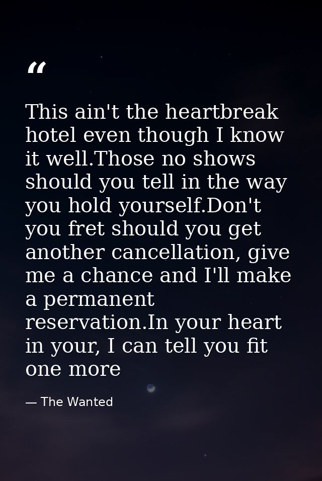 This ain't the heartbreak hotel even though I know it well.Those no shows should you tell in the way you hold yourself.D — The Wanted