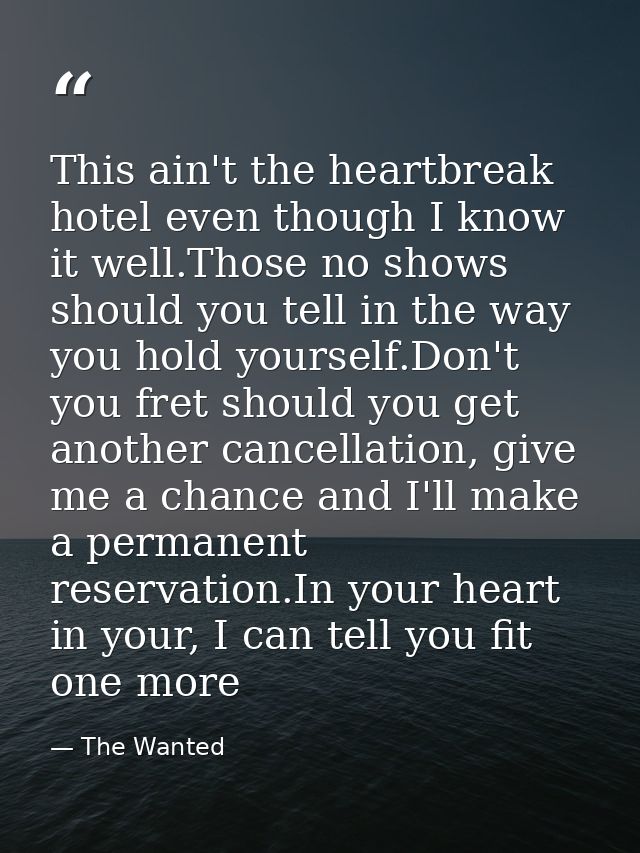 This ain't the heartbreak hotel even though I know it well.Those no shows should you tell in the way you hold yourself.D — The Wanted