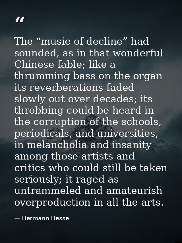 The “music of decline” had sounded, as in that wonderful Chinese fable; like a thrumming bass on the organ its reverbera — Hermann Hesse