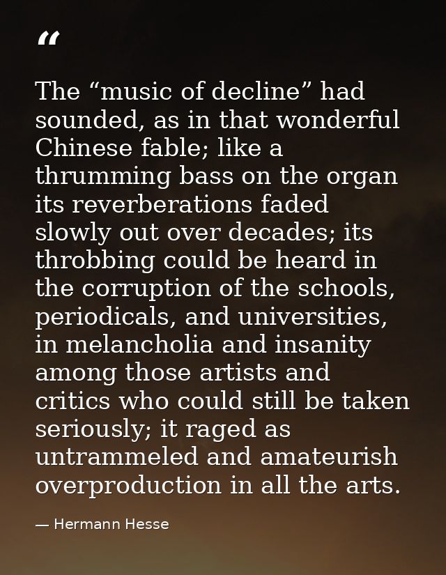 The “music of decline” had sounded, as in that wonderful Chinese fable; like a thrumming bass on the organ its reverbera — Hermann Hesse