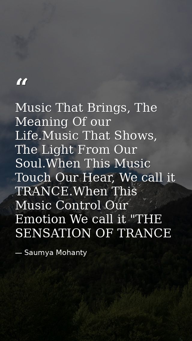 Music That Brings, The Meaning Of our Life.Music That Shows, The Light From Our Soul.When This Music Touch Our Hear, We  — Saumya Mohanty