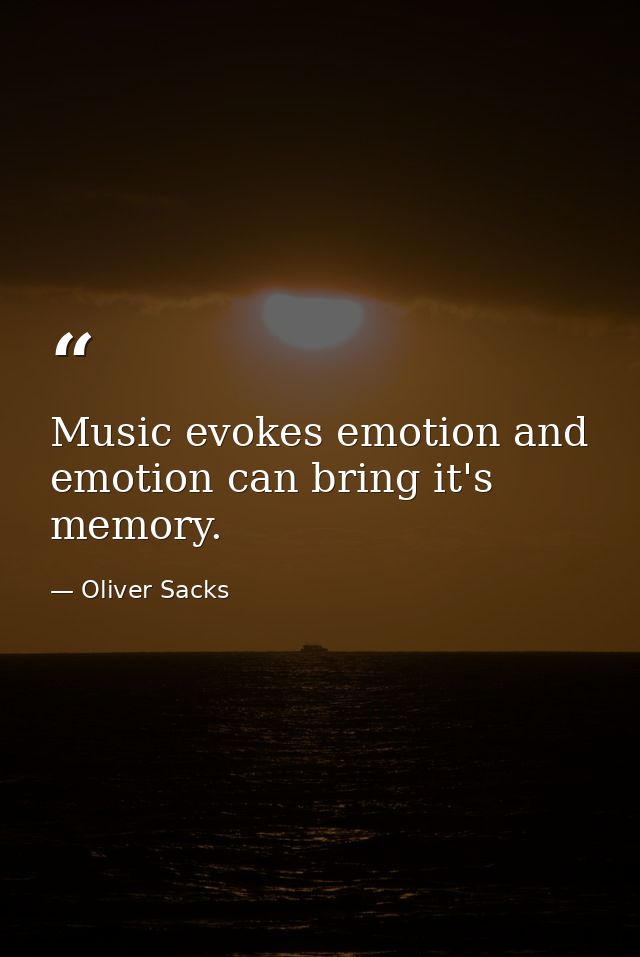 Music evokes emotion and emotion can bring it's memory. — Oliver Sacks