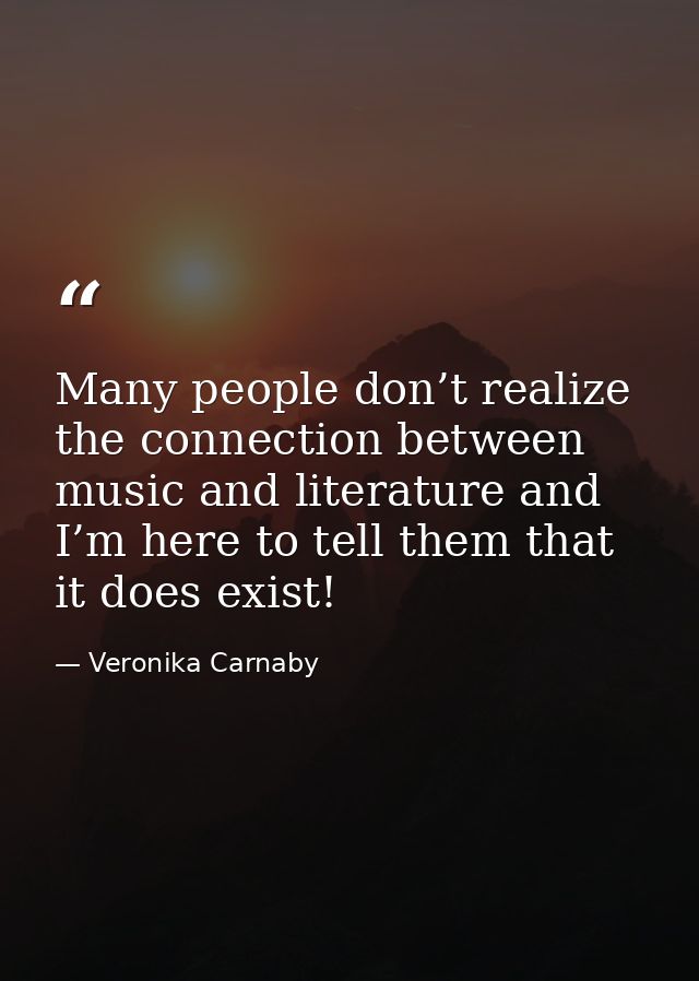 Many people don’t realize the connection between music and literature and I’m here to tell them that it does exist! — Veronika Carnaby