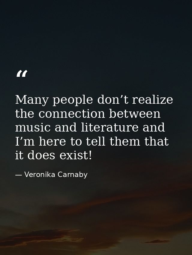 Many people don’t realize the connection between music and literature and I’m here to tell them that it does exist! — Veronika Carnaby