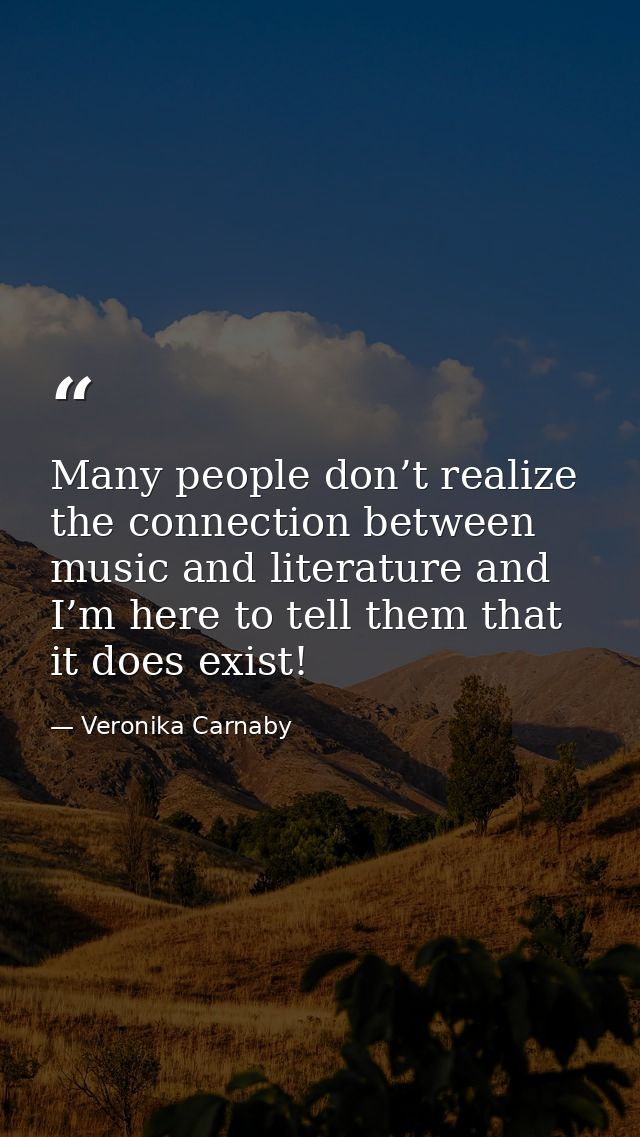 Many people don’t realize the connection between music and literature and I’m here to tell them that it does exist! — Veronika Carnaby