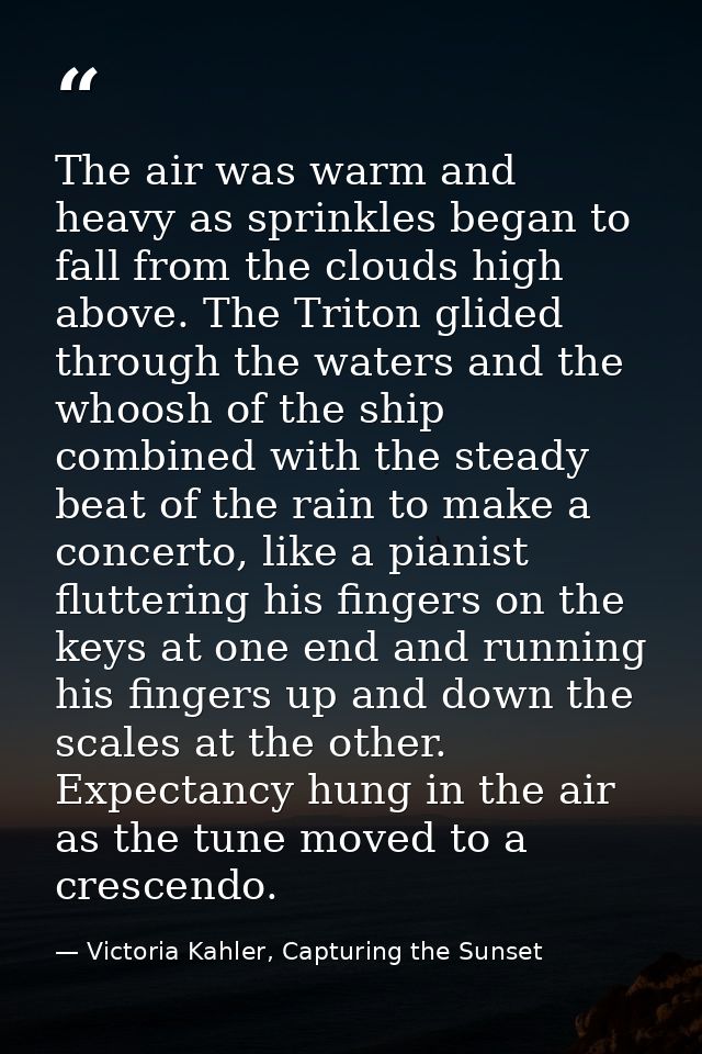 The air was warm and heavy as sprinkles began to fall from the clouds high above. The Triton glided through the waters a — Victoria Kahler, Capturing the Sunset