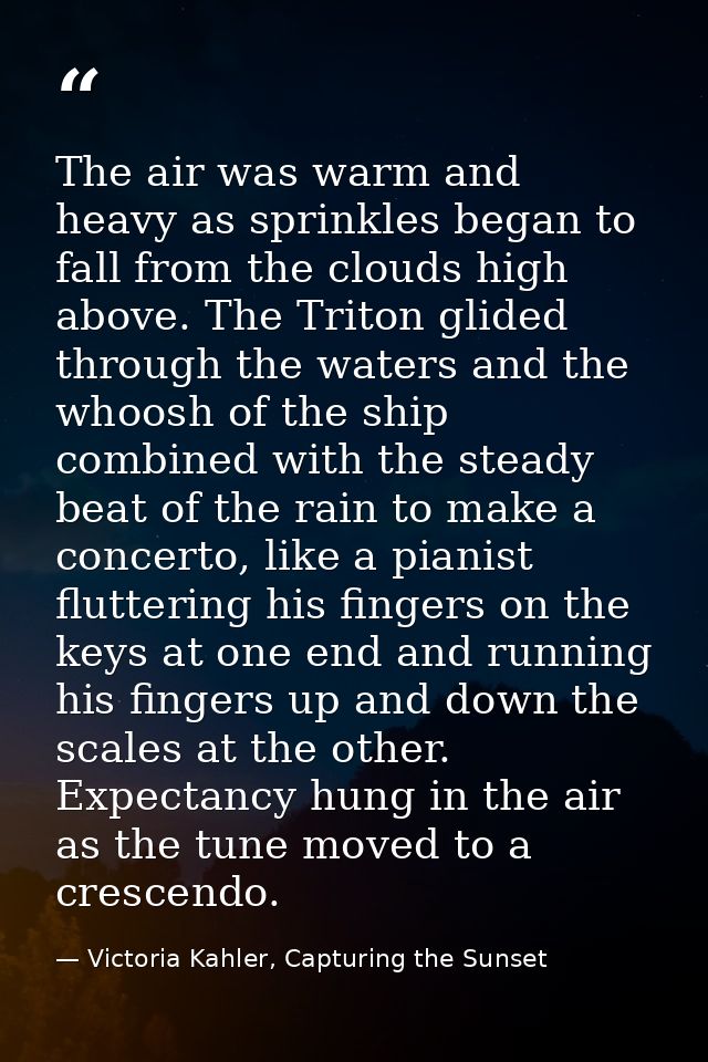 The air was warm and heavy as sprinkles began to fall from the clouds high above. The Triton glided through the waters a — Victoria Kahler, Capturing the Sunset