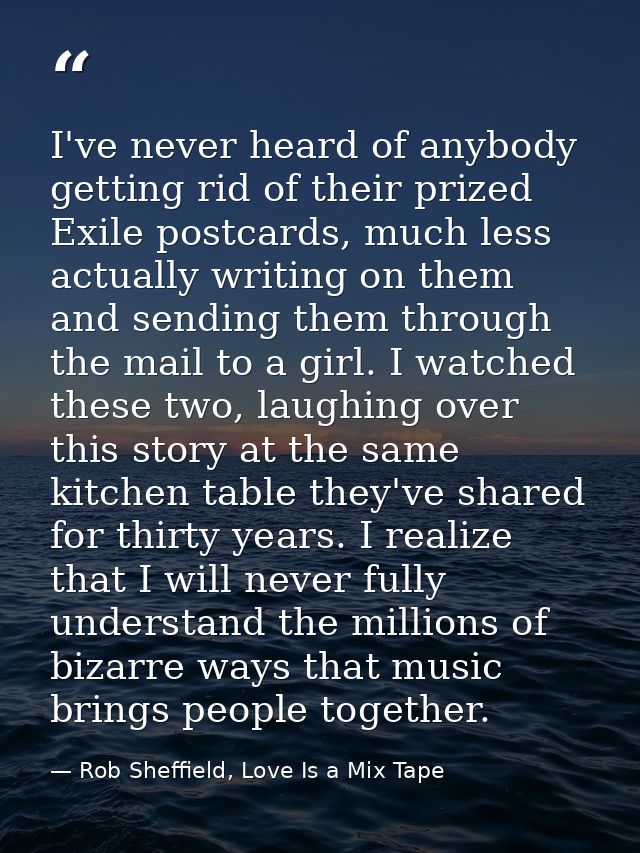 I've never heard of anybody getting rid of their prized Exile postcards, much less actually writing on them and sending  — Rob Sheffield, Love Is a Mix Tape