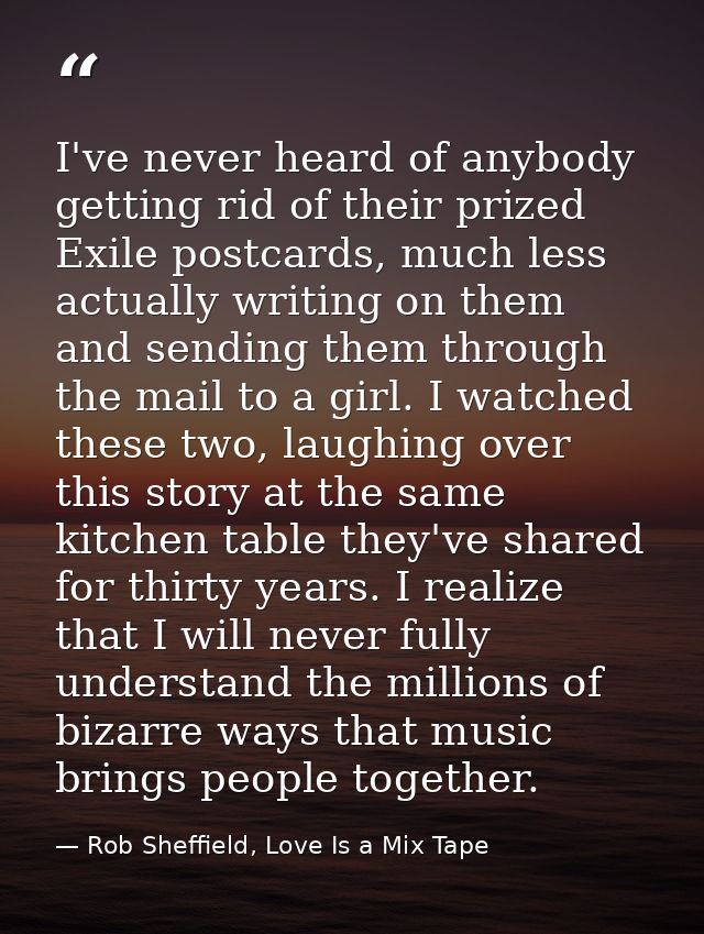 I've never heard of anybody getting rid of their prized Exile postcards, much less actually writing on them and sending  — Rob Sheffield, Love Is a Mix Tape