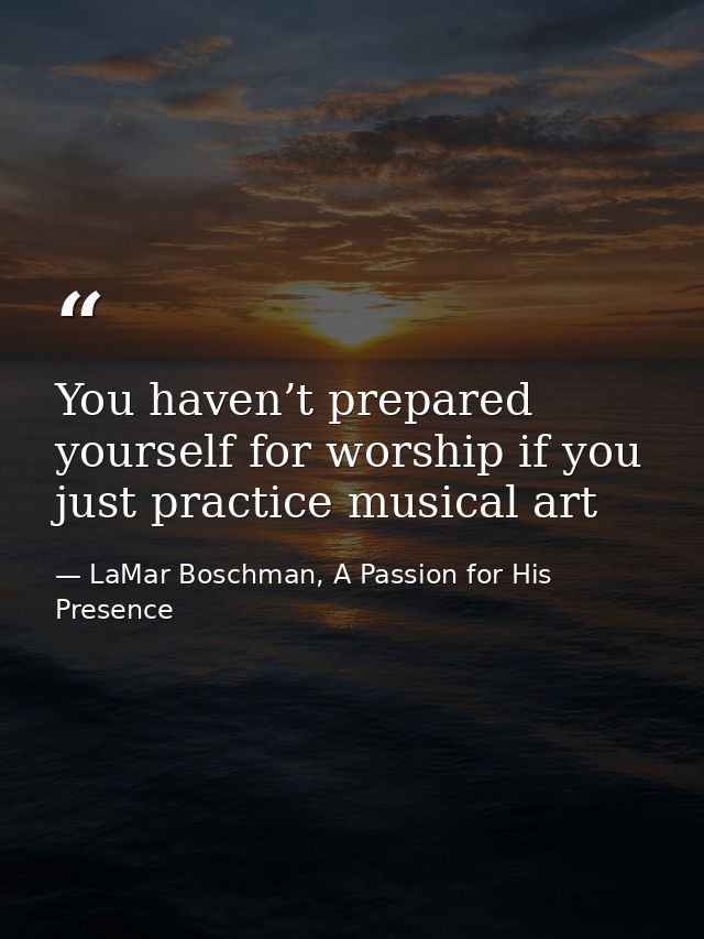 You haven’t prepared yourself for worship if you just practice musical art — LaMar Boschman, A Passion for His Presence