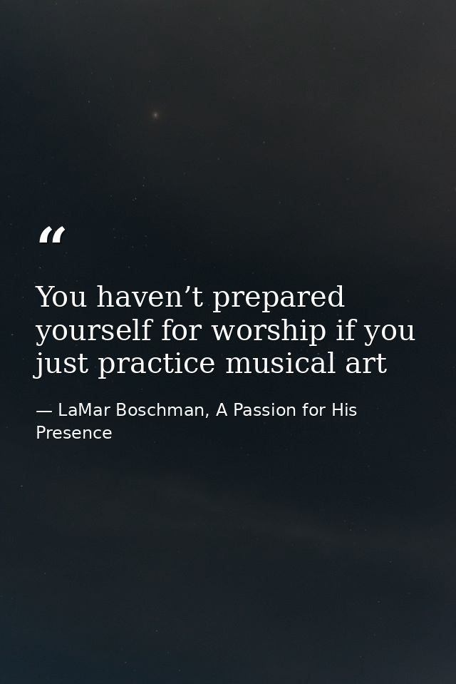 You haven’t prepared yourself for worship if you just practice musical art — LaMar Boschman, A Passion for His Presence