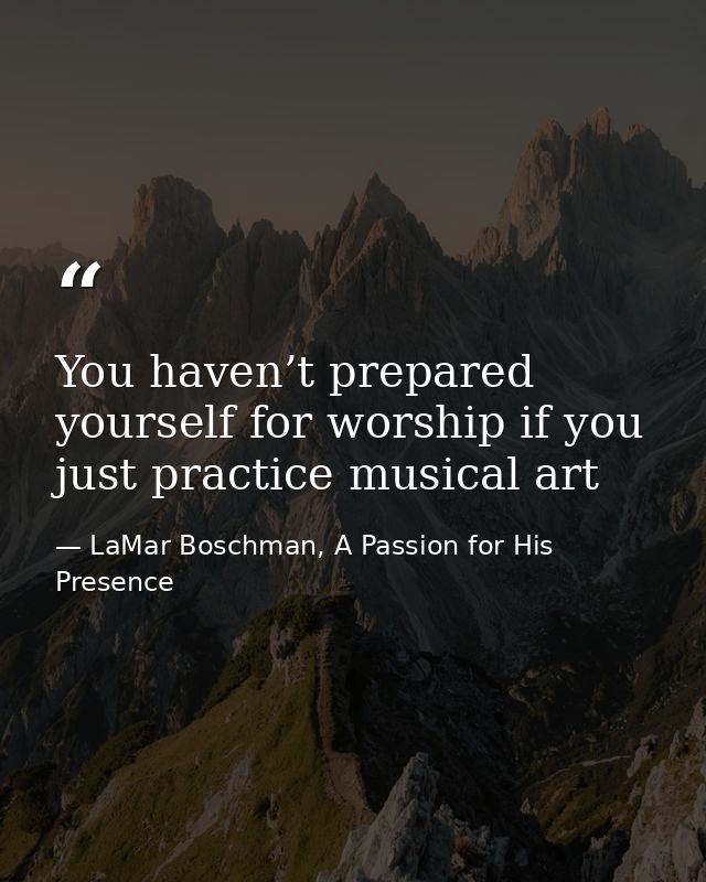 You haven’t prepared yourself for worship if you just practice musical art — LaMar Boschman, A Passion for His Presence