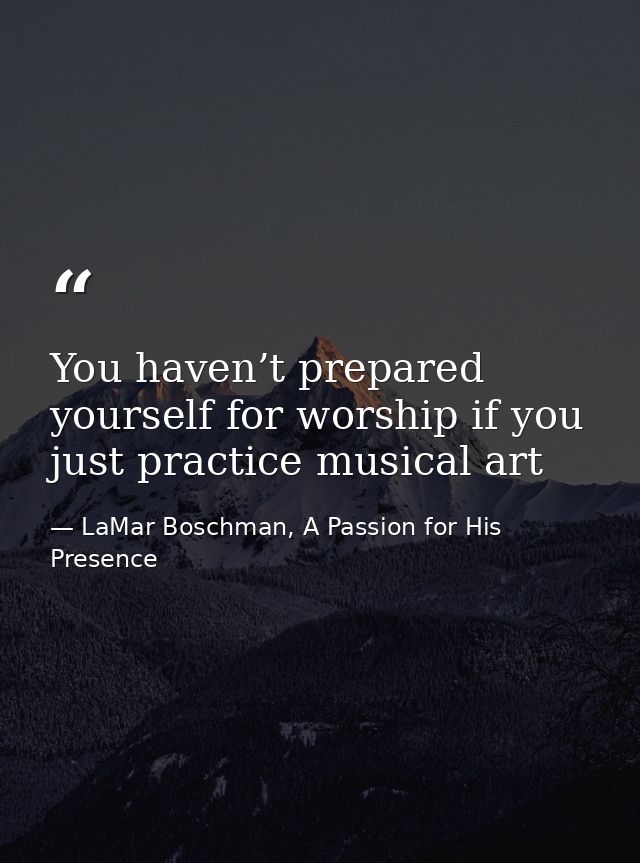 You haven’t prepared yourself for worship if you just practice musical art — LaMar Boschman, A Passion for His Presence