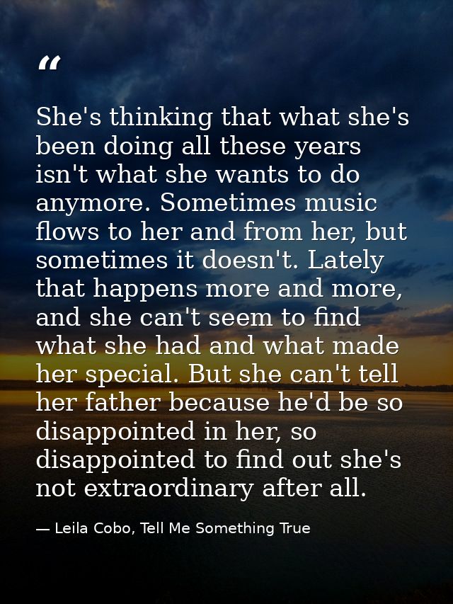 She's thinking that what she's been doing all these years isn't what she wants to do anymore. Sometimes music flows to h — Leila Cobo, Tell Me Something True