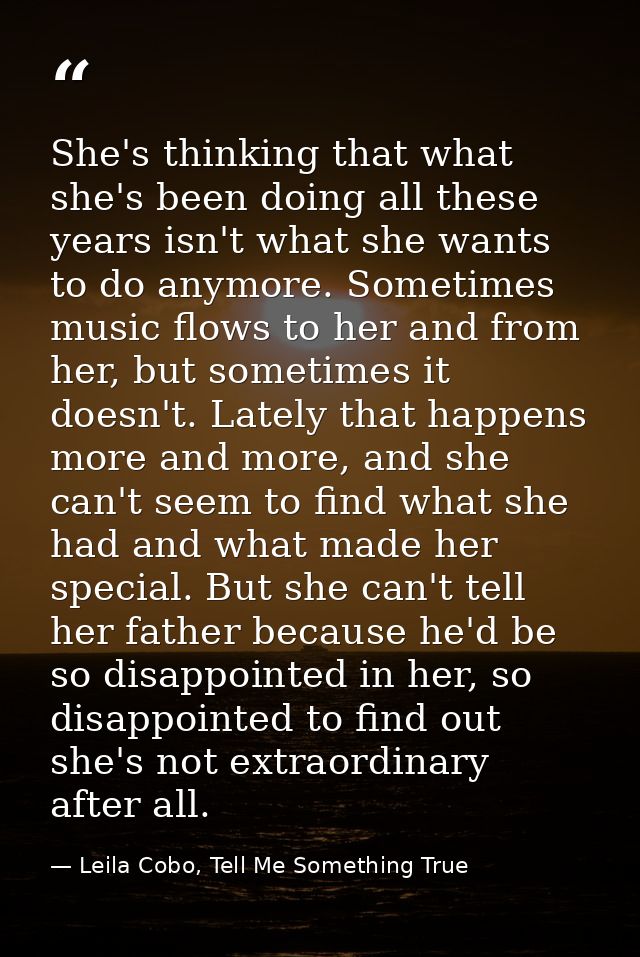 She's thinking that what she's been doing all these years isn't what she wants to do anymore. Sometimes music flows to h — Leila Cobo, Tell Me Something True