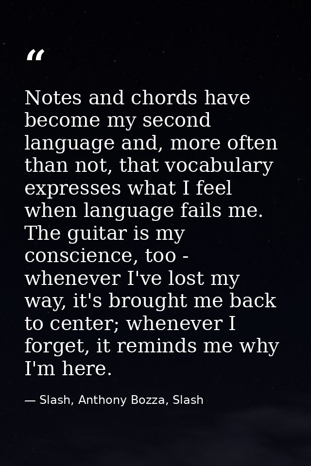 Notes and chords have become my second language and, more often than not, that vocabulary expresses what I feel when lan — Slash, Anthony Bozza, Slash