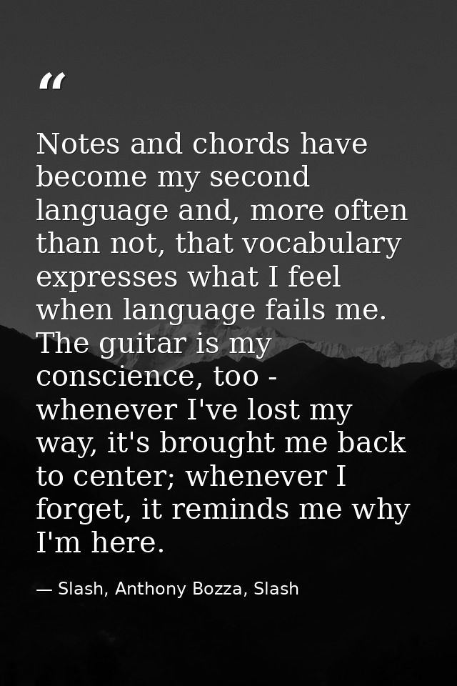 Notes and chords have become my second language and, more often than not, that vocabulary expresses what I feel when lan — Slash, Anthony Bozza, Slash