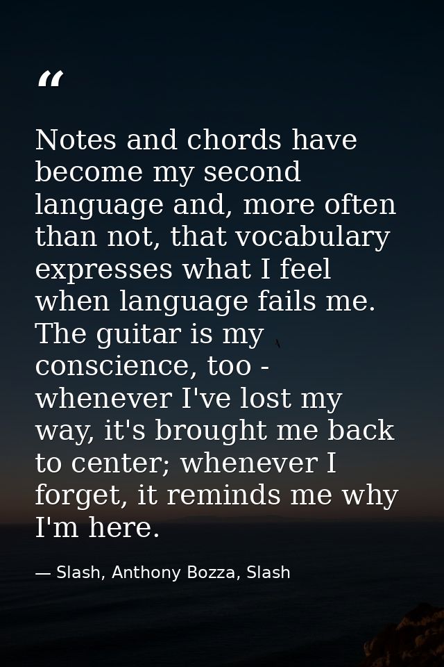 Notes and chords have become my second language and, more often than not, that vocabulary expresses what I feel when lan — Slash, Anthony Bozza, Slash