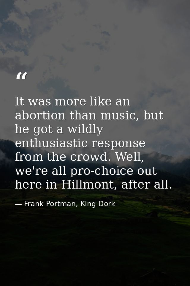 It was more like an abortion than music, but he got a wildly enthusiastic response from the crowd. Well, we're all pro-c — Frank Portman, King Dork