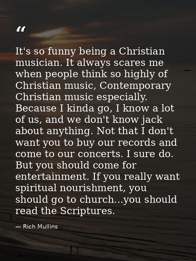 It's so funny being a Christian musician. It always scares me when people think so highly of Christian music, Contempora — Rich Mullins