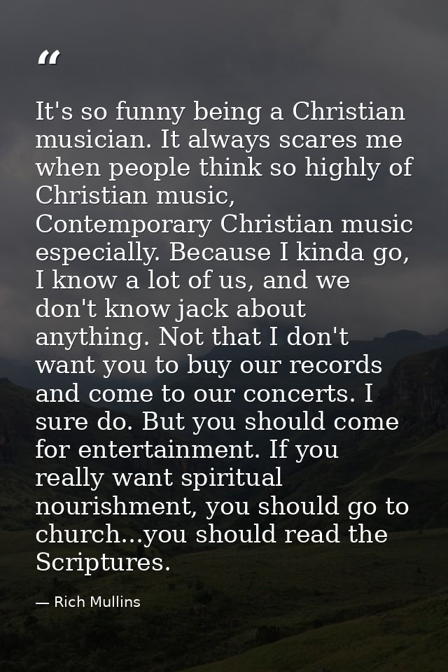 It's so funny being a Christian musician. It always scares me when people think so highly of Christian music, Contempora — Rich Mullins