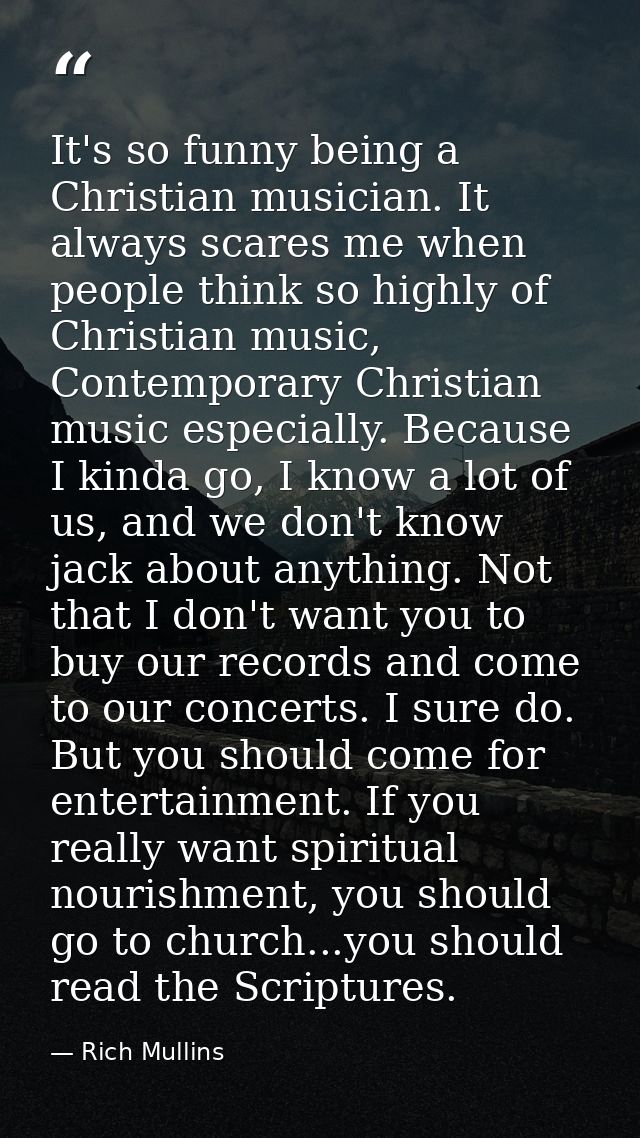It's so funny being a Christian musician. It always scares me when people think so highly of Christian music, Contempora — Rich Mullins