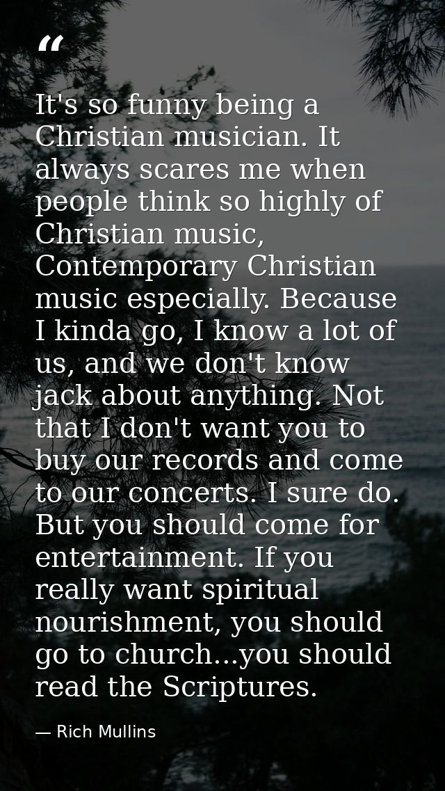 It's so funny being a Christian musician. It always scares me when people think so highly of Christian music, Contempora — Rich Mullins