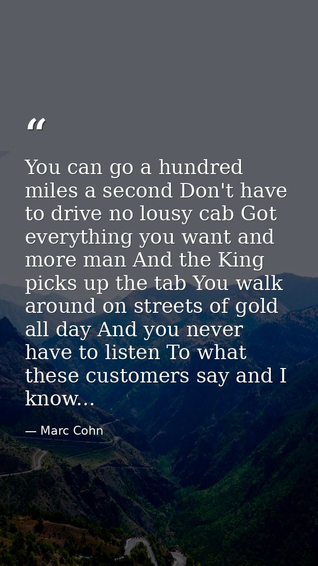 You can go a hundred miles a second Don't have to drive no lousy cab Got everything you want and more man And the King p — Marc Cohn