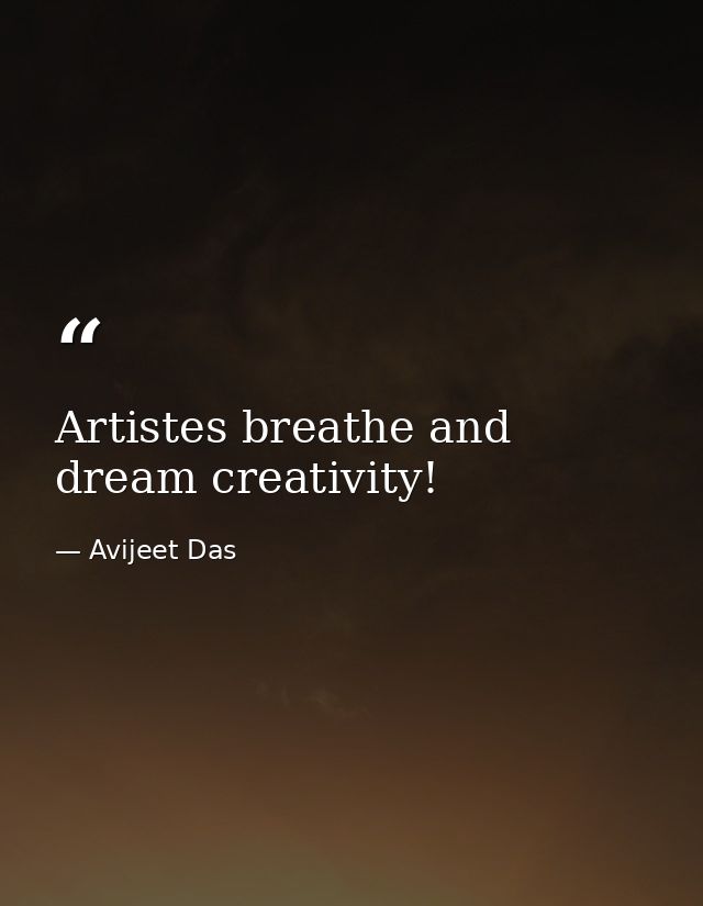 Artistes breathe and dream creativity! — Avijeet Das