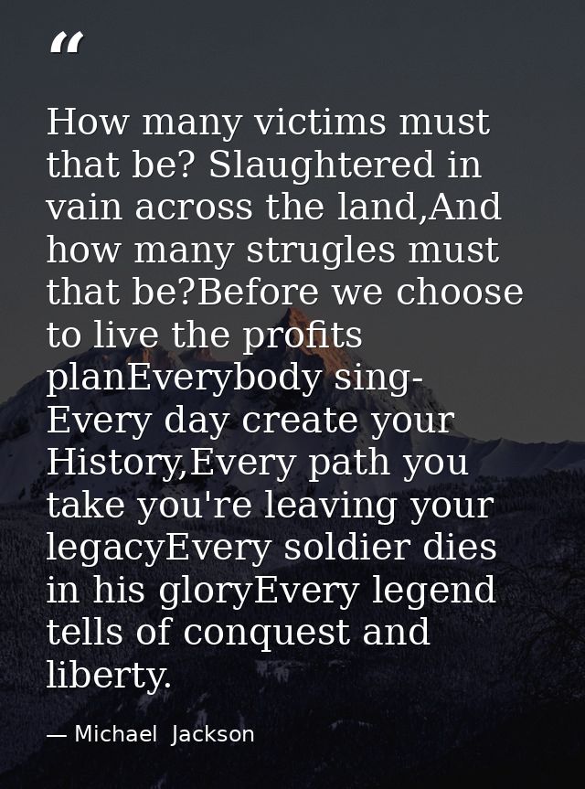How many victims must that be? Slaughtered in vain across the land,And how many strugles must that be?Before we choose t — Michael  Jackson
