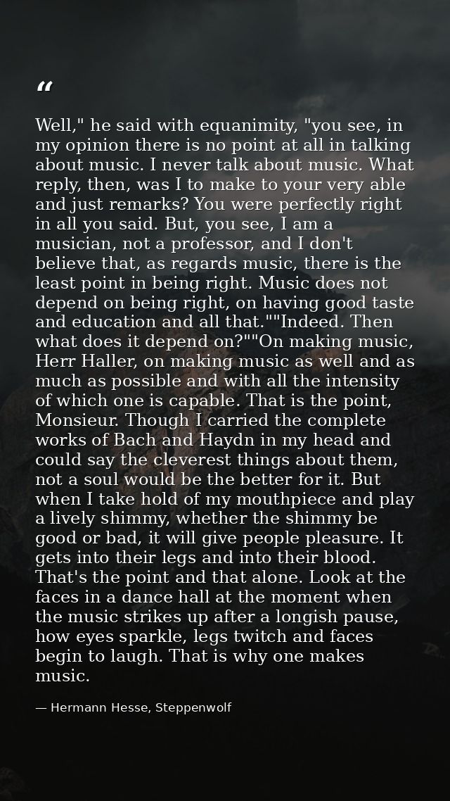 Well," he said with equanimity, "you see, in my opinion there is no point at all in talking about music. I never talk ab — Hermann Hesse, Steppenwolf