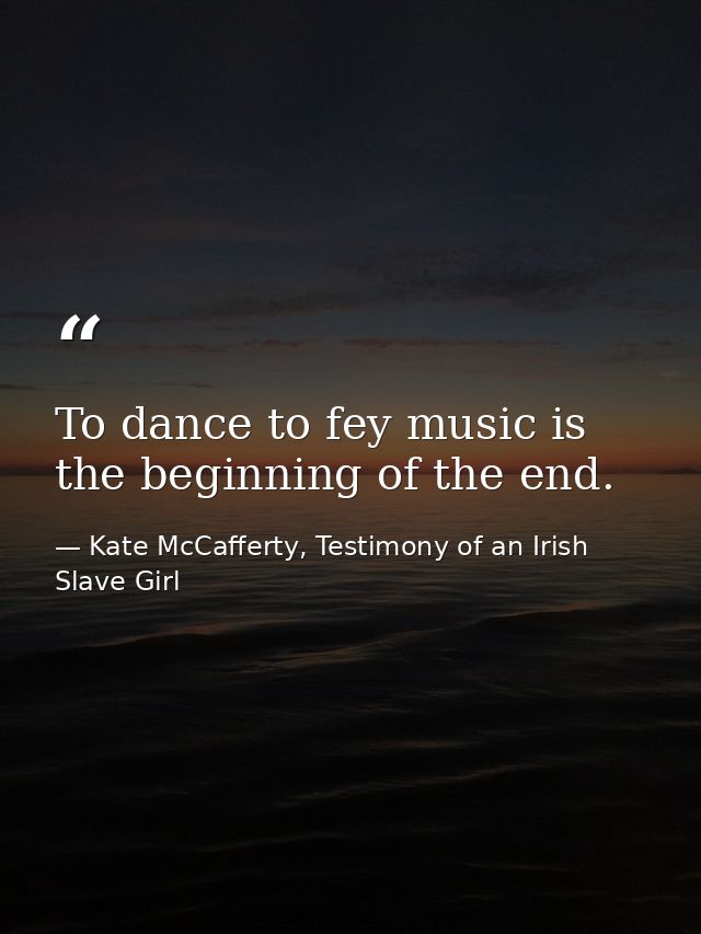 To dance to fey music is the beginning of the end. — Kate McCafferty, Testimony of an Irish Slave Girl