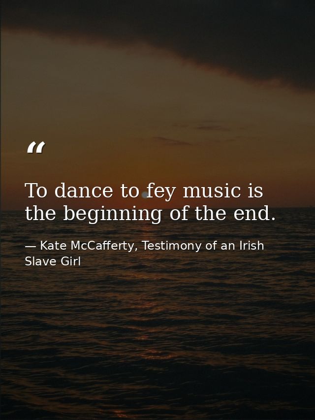 To dance to fey music is the beginning of the end. — Kate McCafferty, Testimony of an Irish Slave Girl