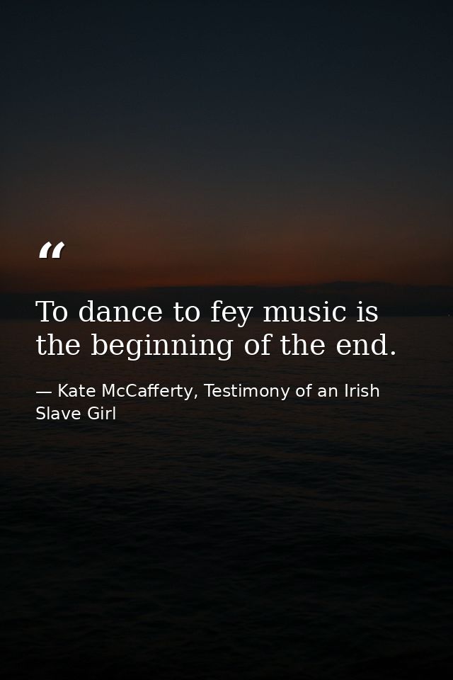 To dance to fey music is the beginning of the end. — Kate McCafferty, Testimony of an Irish Slave Girl