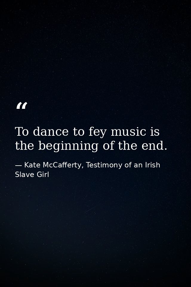 To dance to fey music is the beginning of the end. — Kate McCafferty, Testimony of an Irish Slave Girl
