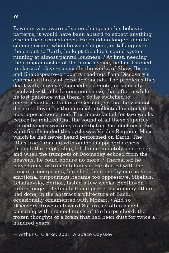 Bowman was aware of some changes in his behavior patterns; it would have been absurd to expect anything else in the circ — Arthur C. Clarke, 2001: A Space Odyssey