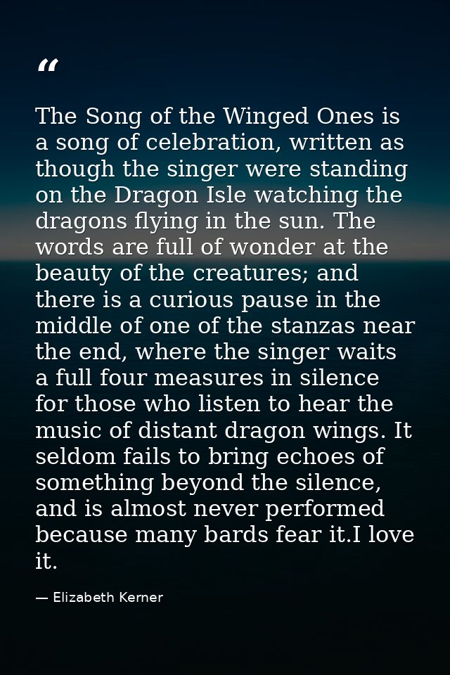 The Song of the Winged Ones is a song of celebration, written as though the singer were standing on the Dragon Isle watc — Elizabeth Kerner