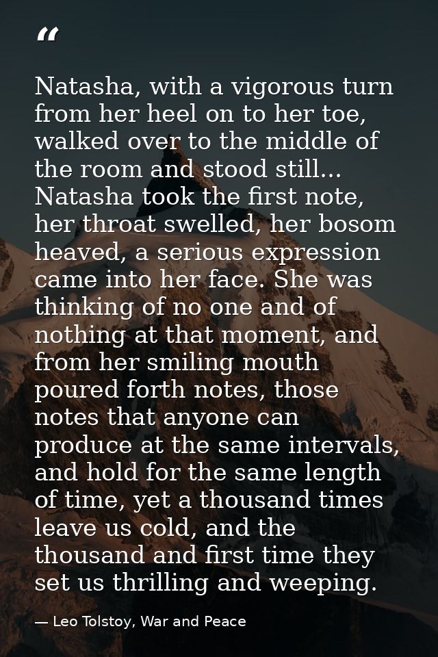 Natasha, with a vigorous turn from her heel on to her toe, walked over to the middle of the room and stood still... Nata — Leo Tolstoy, War and Peace