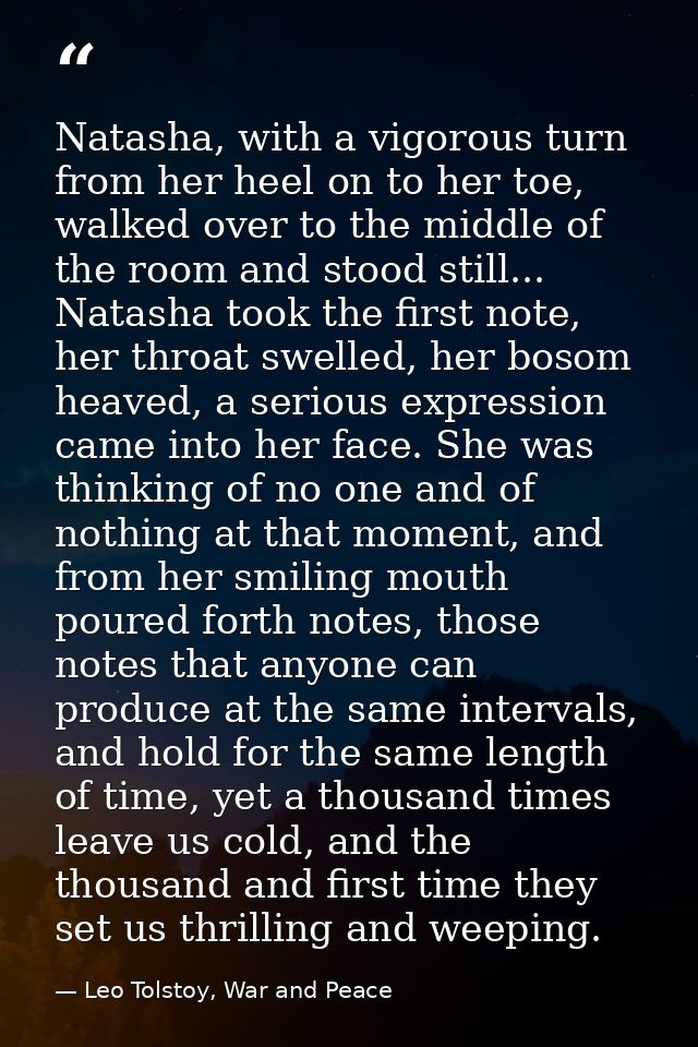 Natasha, with a vigorous turn from her heel on to her toe, walked over to the middle of the room and stood still... Nata — Leo Tolstoy, War and Peace