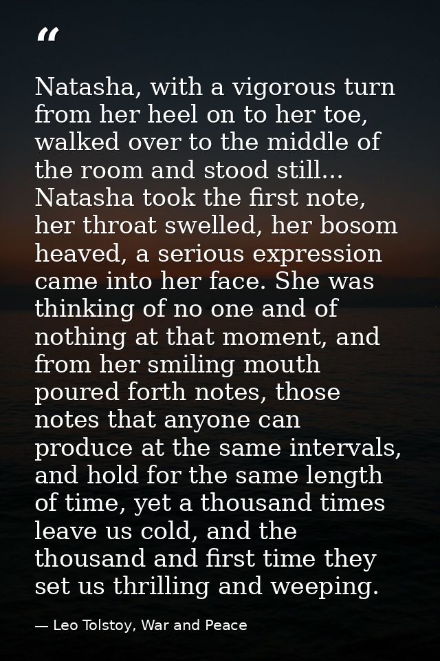 Natasha, with a vigorous turn from her heel on to her toe, walked over to the middle of the room and stood still... Nata — Leo Tolstoy, War and Peace