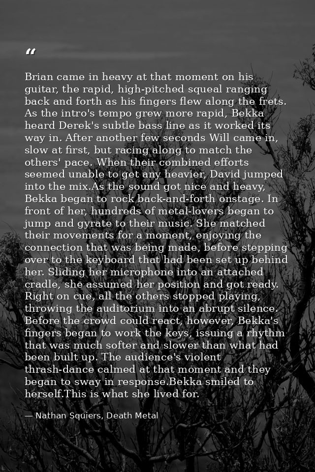 Brian came in heavy at that moment on his guitar, the rapid, high-pitched squeal ranging back and forth as his fingers f — Nathan Squiers, Death Metal