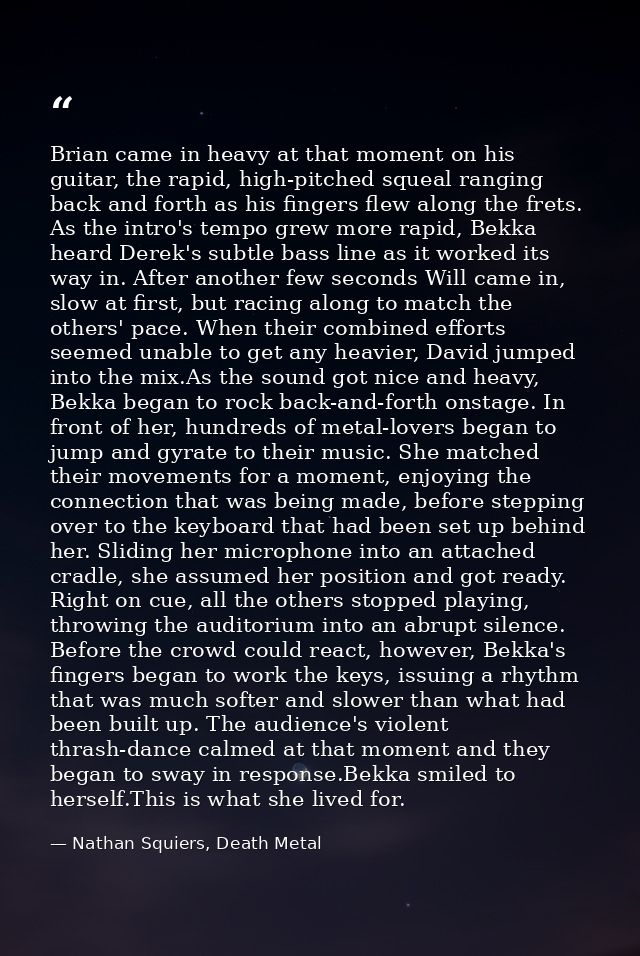 Brian came in heavy at that moment on his guitar, the rapid, high-pitched squeal ranging back and forth as his fingers f — Nathan Squiers, Death Metal