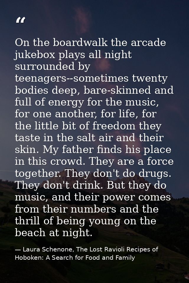 On the boardwalk the arcade jukebox plays all night surrounded by teenagers--sometimes twenty bodies deep, bare-skinned  — Laura Schenone, The Lost Ravioli Recipes of Hoboken: A Search for Food and Family