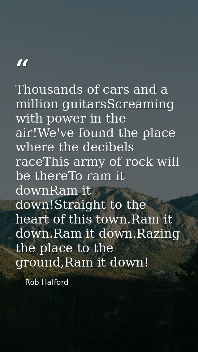 Thousands of cars and a million guitarsScreaming with power in the air!We've found the place where the decibels raceThis — Rob Halford