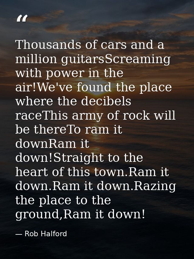 Thousands of cars and a million guitarsScreaming with power in the air!We've found the place where the decibels raceThis — Rob Halford
