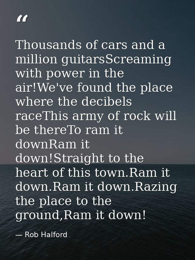 Thousands of cars and a million guitarsScreaming with power in the air!We've found the place where the decibels raceThis — Rob Halford